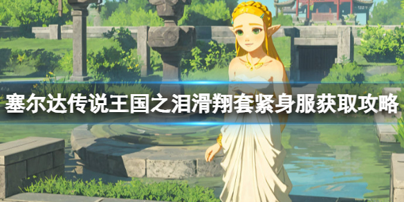 《塞尔达传说王国之泪》滑翔套紧身服怎么得？滑翔套紧身服获取攻略