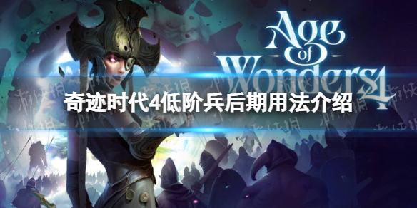 《奇迹时代4》低阶兵后期有什么用？ 低阶兵后期用法介绍