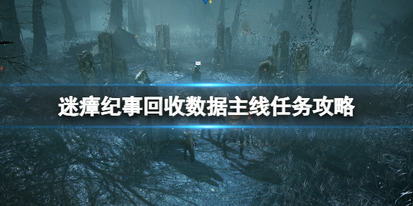 《迷瘴纪事》主线任务回收数据怎么完成？回收数据主线任务攻略