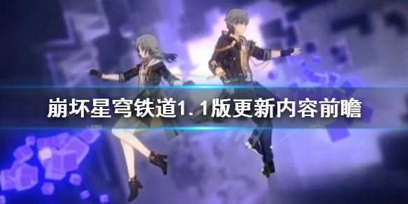 《崩坏星穹铁道》1.1版更新内容前瞻  有哪些内容？