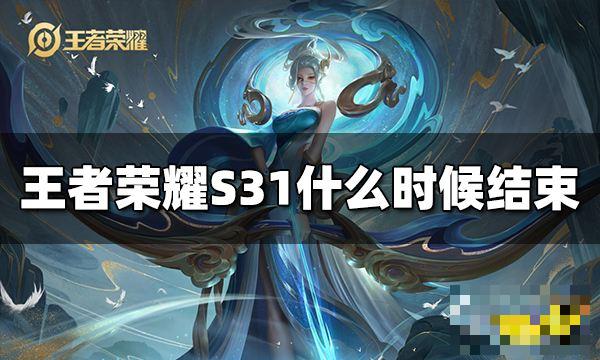 《王者荣耀》S31什么时候结束？S31赛季结束时间