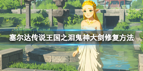 《塞尔达传说王国之泪》鬼神大剑碎了怎么办？鬼神大剑修复方法