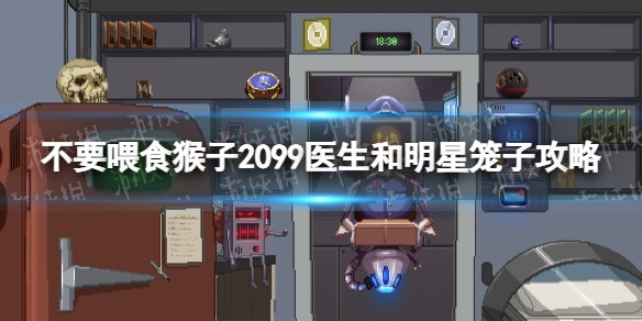 《不要喂食猴子2099》医生和明星笼子怎么过？ 医生和明星笼子攻略