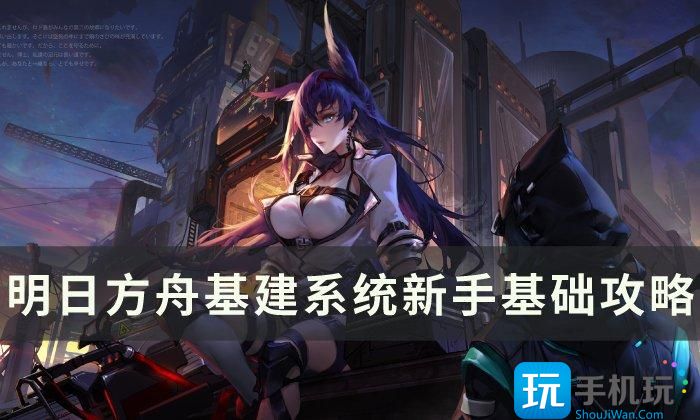 明日方舟基建系统新手怎么玩基建系统新手基础玩法攻略