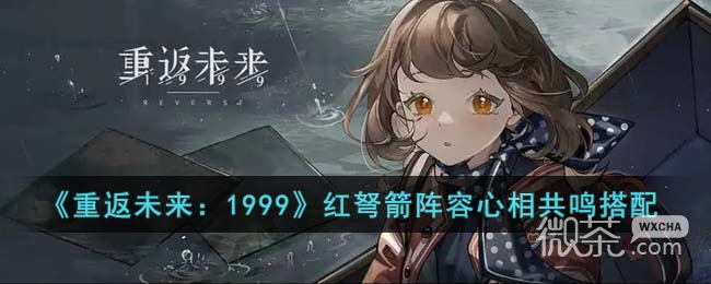 重返未来1999红弩箭阵容心相共鸣搭配推荐指南