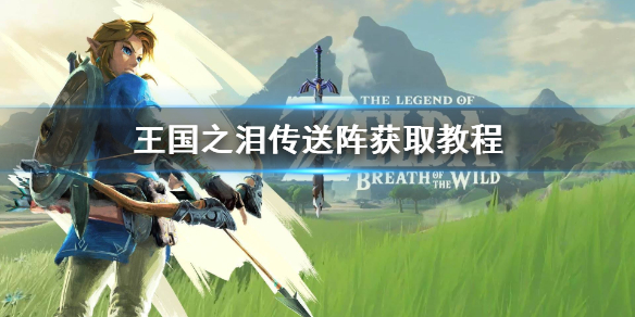 《塞尔达传说王国之泪》传送阵获取教程 传送阵怎么获得？