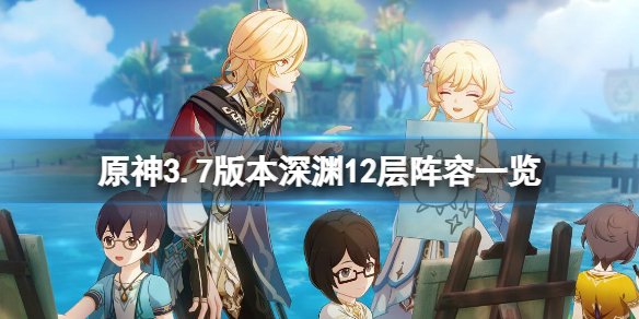 《原神》3.7深渊121阵容怎么搭配？3.7版本深渊12层阵容一览