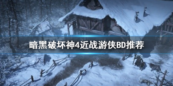 《暗黑破坏神4》近战游侠BD推荐  近战游侠怎么玩？
