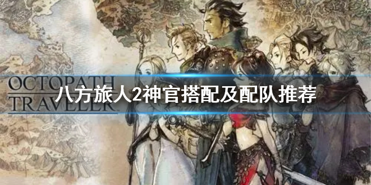 《八方旅人2》神官怎么配队？神官搭配及配队推荐