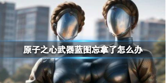 《原子之心》武器蓝图忘拿了怎么办？武器蓝图忘拿解决办法