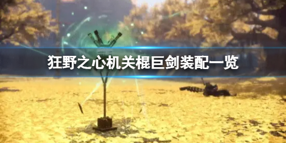 《狂野之心》机关棍巨剑伤害爆炸吗？机关棍巨剑装配一览