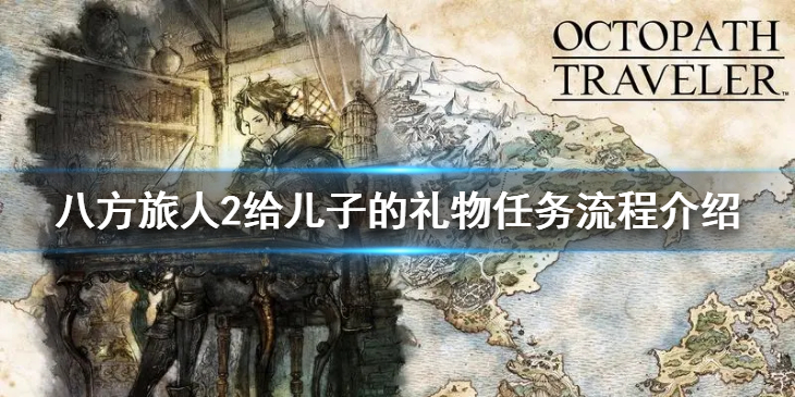 《八方旅人2》给儿子的礼物任务怎么做？给儿子的礼物任务流程介绍