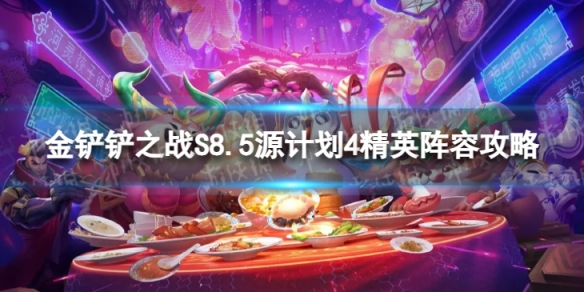 《金铲铲之战》源计划4精英怎么玩S8.5源计划4精英阵容策略
