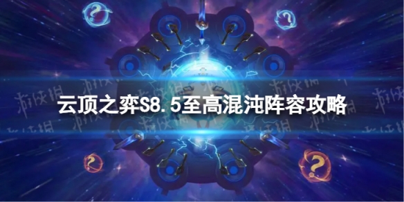 《云顶之弈手游》至高混沌怎么玩S8.5至高混沌阵容策略