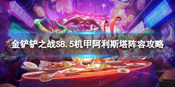 《金铲铲之战》机甲阿利斯塔怎么玩S8.5机甲阿利斯塔阵容策略