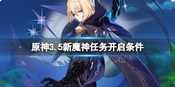 《原神》3.5新魔神任务怎么开启？3.5新魔神任务开启条件