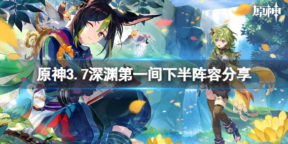 《原神》3.7深渊第一间下半阵容分享 3.7深渊第一间下半怎么打？