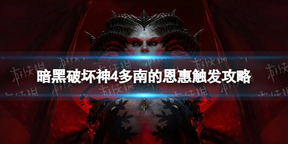 《暗黑破坏神4》多南的恩惠任务在哪？ 多南的恩惠触发攻略