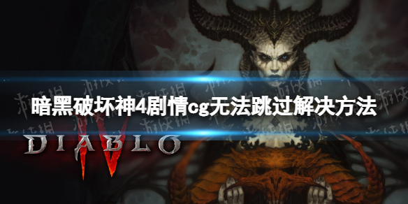 《暗黑破坏神4》剧情cg无法跳过怎么办？ 剧情cg无法跳过解决方法