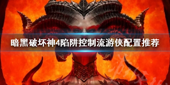 《暗黑破坏神4》陷阱控制流游侠配置推荐    陷阱流怎么玩？