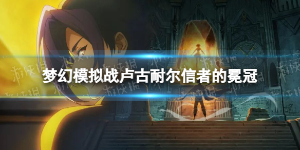 《梦幻模拟战》卢古耐尔专属装备怎么样专属装备信者的冕冠介绍