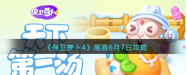 《保卫萝卜4》周赛6月7日攻略