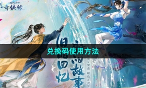《新仙剑奇侠传之挥剑问情》兑换码使用方法