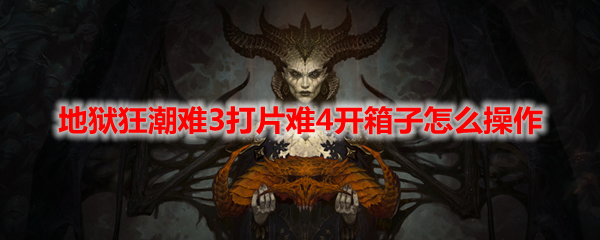 《暗黑破坏神4》地狱狂潮难3打片难4开箱子操作方法