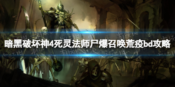 《暗黑破坏神4》死灵法师尸爆召唤荒疫bd攻略 死灵法师尸爆召唤荒疫bd怎么搭配？