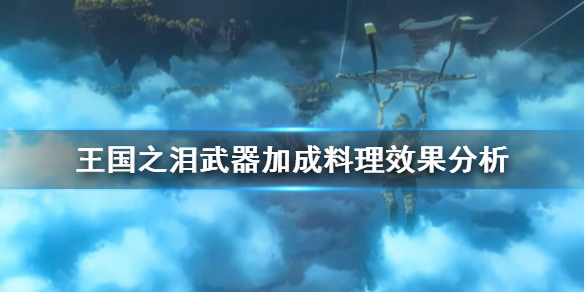 《塞尔达传说王国之泪》武器加成料理效果介绍 武器加成料理有什么效果？