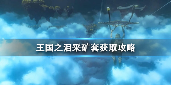 《塞尔达传说王国之泪》采矿套获取攻略 采矿套怎么获取？