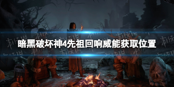 《暗黑破坏神4》先祖回响威能怎么获得？ 先祖回响威能获取位置
