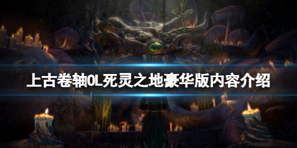《上古卷轴OL死灵之地》豪华版有什么内容？豪华版内容介绍
