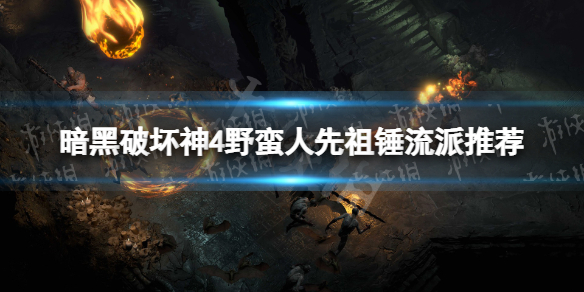 《暗黑破坏神4》野蛮人先祖锤流派推荐 野蛮人先祖锤流派怎么玩？