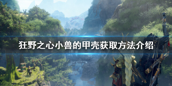《狂野之心》小兽的甲壳怎么获得？小兽的甲壳获取方法介绍