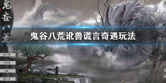《鬼谷八荒》讹兽谎言奇遇玩法  讹兽谎言奇遇怎么触发？