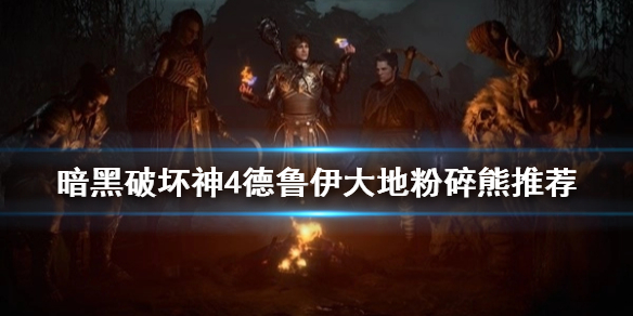 《暗黑破坏神4》德鲁伊大地粉碎熊推荐   德鲁伊大地粉碎熊怎么加点？