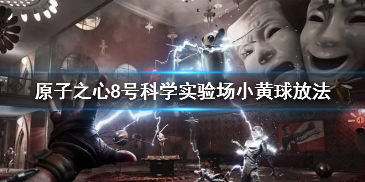 《原子之心》8号科学实验场小黄球怎么放进去？8号科学实验场小黄球放法