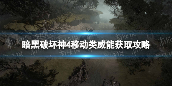 《暗黑破坏神4》移动类威能怎么获得？ 移动类威能获取攻略