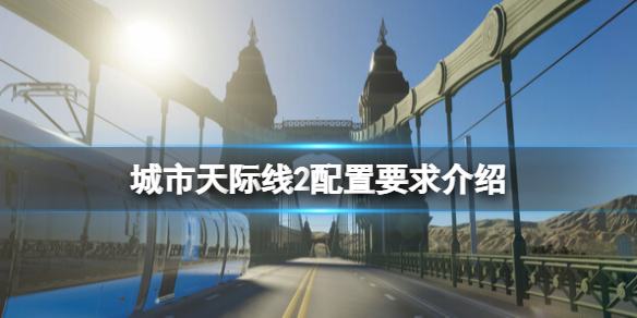 《城市天际线2》配置要求高不高？配置要求介绍