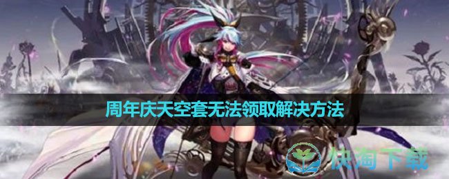 2023dnf15周年庆天空套无法领取解决玩法