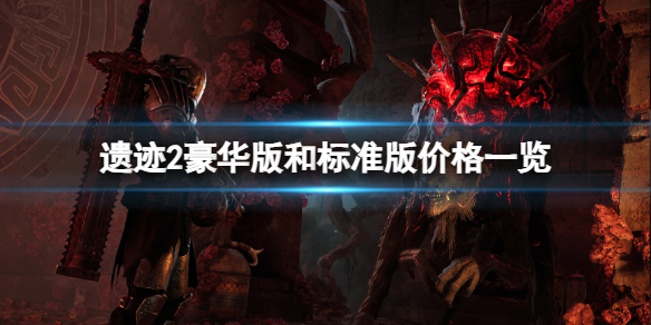 《遗迹2》不同版本多少钱？豪华版和标准版价格一览