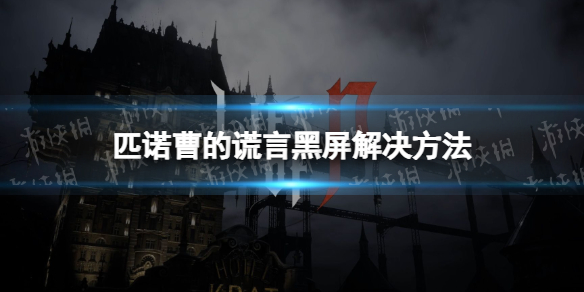 《匹诺曹的谎言》黑屏怎么办？ 黑屏解决方法