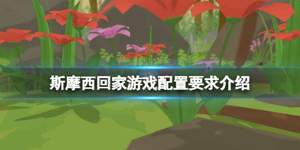 《斯摩西回家》游戏配置要求是什么？游戏配置要求介绍