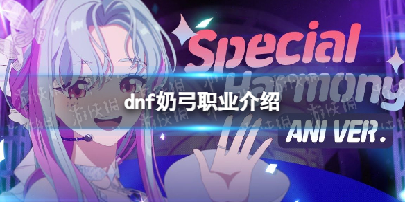 《地下城与勇士》奶弓是哪个职业？ 奶弓职业介绍