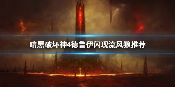 《暗黑破坏神4》德鲁伊闪现流风狼推荐    闪现流风狼怎么玩？