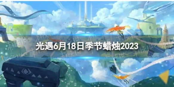《光遇》6月18日季节蜡烛在哪6.16季节蜡烛位置2023