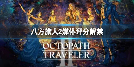 《八方旅人2》IGN评分多少？媒体评分解禁