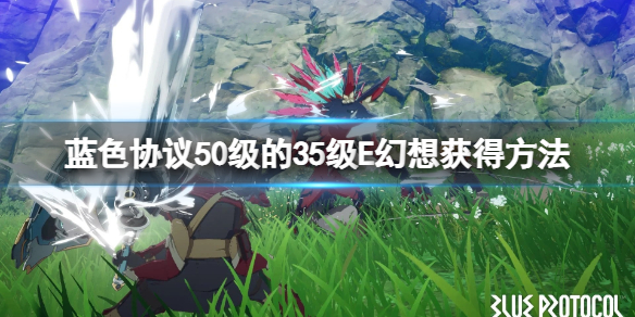 《蓝色协议》50级的35级E幻想获得方法 35级E幻想怎么获得