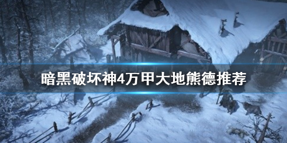 《暗黑破坏神4》万甲大地熊德推荐   万甲大地熊德怎么提升？